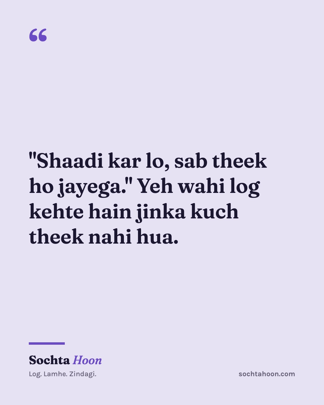 "Shaadi kar lo, sab theek ho jayega." Yeh wahi log kehte hain jinka kuch theek nahi hua.